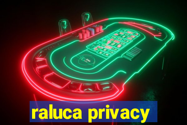 raluca privacy